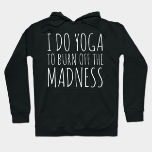 I Do Yoga To Burn Off The Madness Hoodie